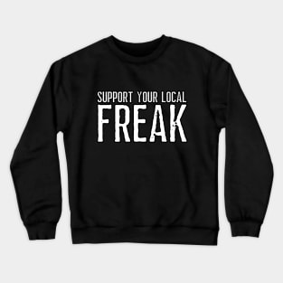 Support Your Local Freak [B] Crewneck Sweatshirt